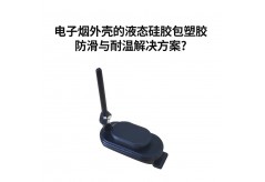 电子烟外壳的液态硅胶包塑胶防滑与耐温解决方案?