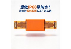 想做 IP68 级防水？液态硅胶包胶源头工厂怎么选
